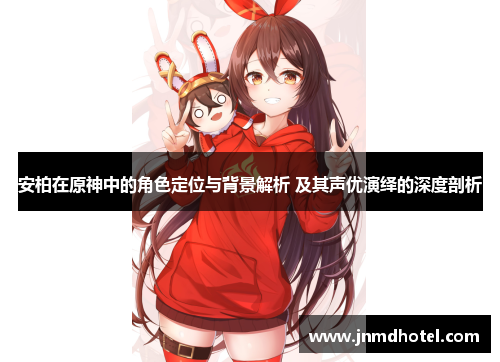 安柏在原神中的角色定位与背景解析 及其声优演绎的深度剖析